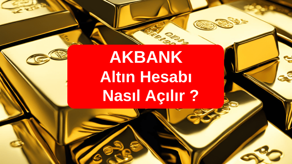 AKBANK Mobil Altın Hesabı Nasıl Açılır