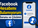 Facebook Hesabımı Bulamıyorum Sorunu ve Çözümü