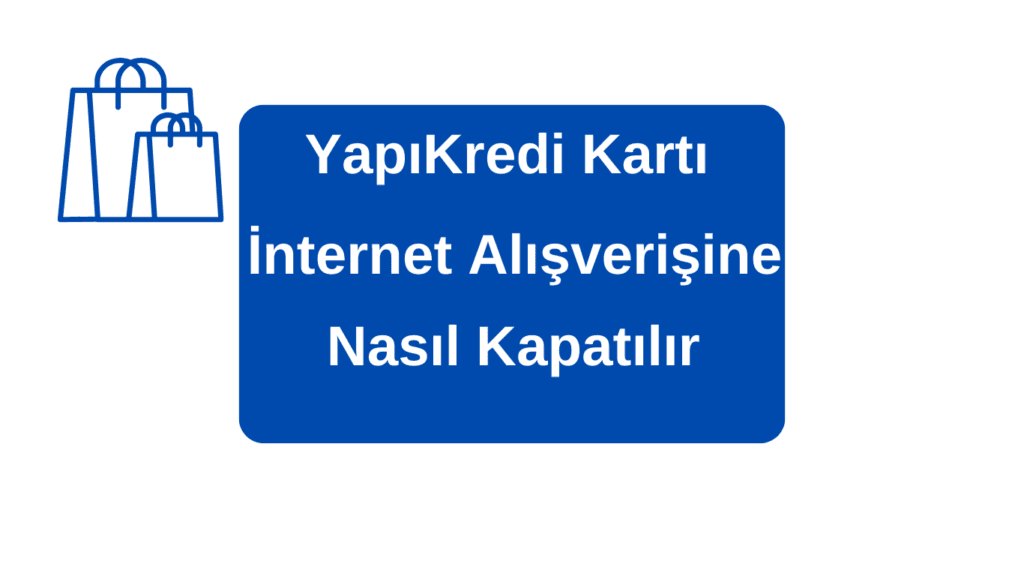 YapıKredi Kartı İnternet Alışverişine kapatma