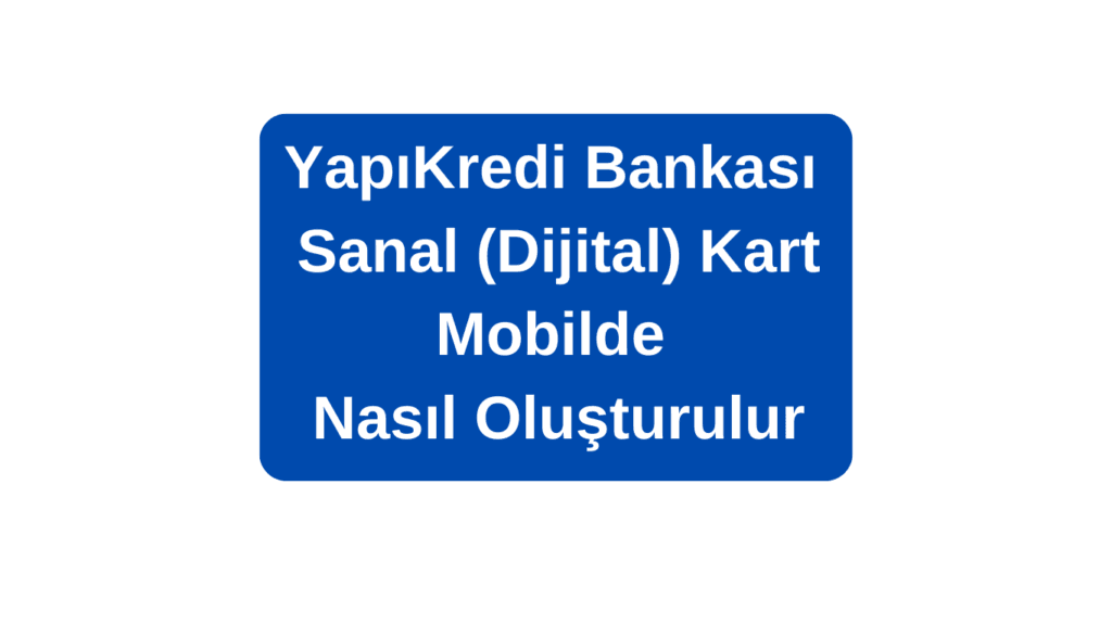 Yapıkredi Mobilde Sanalkart Oluşturma