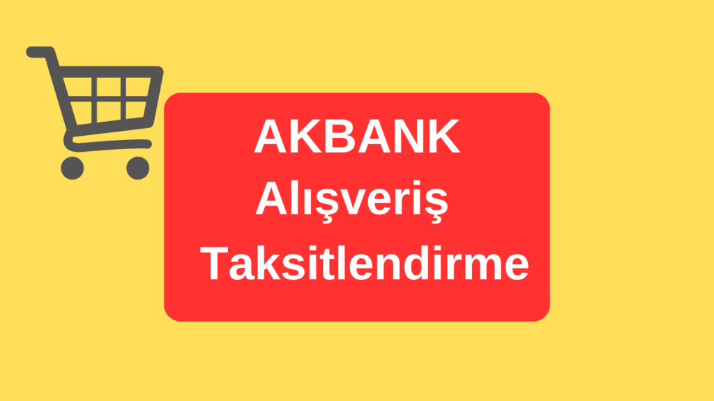 Akbank Alışveriş Taksitlendirme