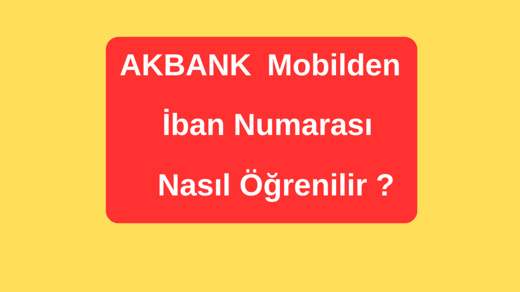 Akbank Mobil’den IBAN Numarası Öğrenme