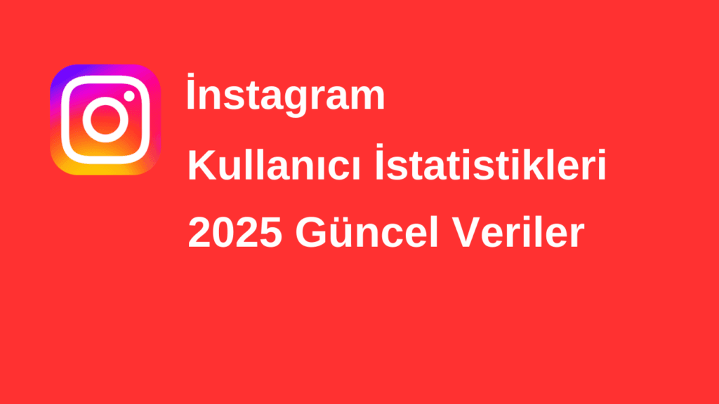 İnstagram İstatistikleri 2025