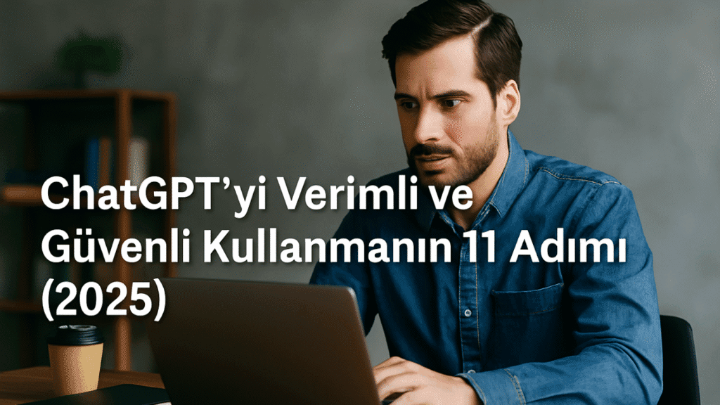 ChatGPT’yi Verimli ve Güvenli Kullanmanın