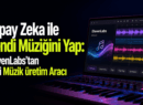 Yapay Zeka ile Kendi Müziğini Yap: ElevenLabs’tan Yeni Müzik üretim Aracı