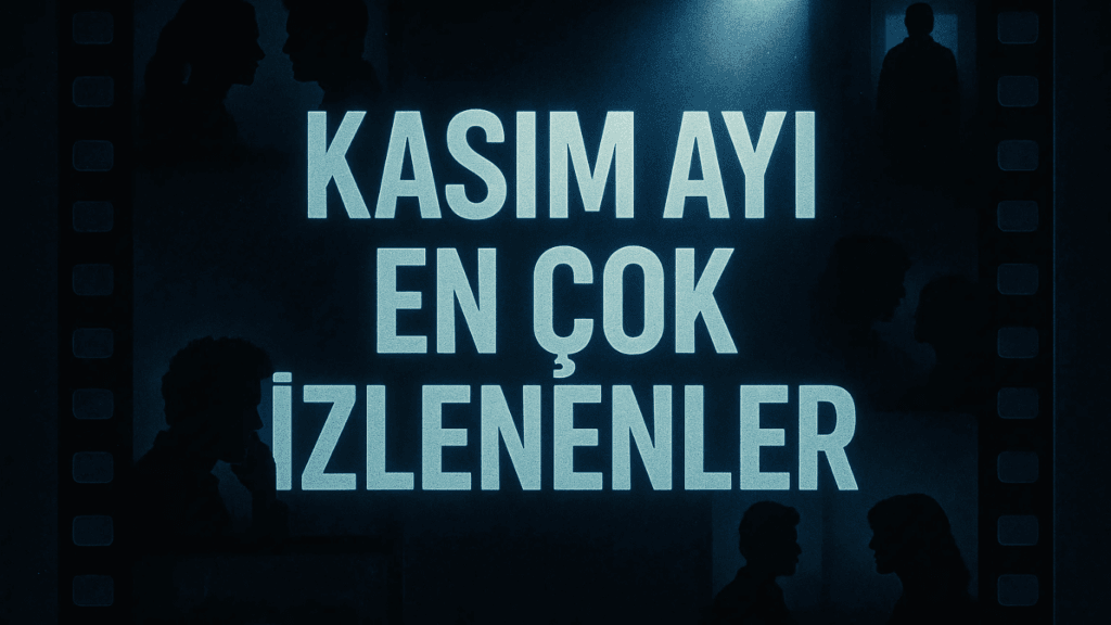 Kasım Ayı En Çok İzlenen Film ve Diziler