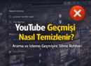 YouTube Geçmişi Nasıl Temizlenir? Arama ve İzleme Geçmişini Silme Rehberi