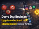 Devre Dışı Bırakılan Uygulamalar Nasıl Etkinleştirilir?
