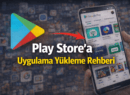 Play Store’a Uygulama Yükleme Rehberi