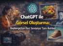 ChatGPT ile Görsel Oluşturma: Başlangıçtan İleri Seviyeye Tam Rehber
