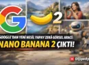 Google’dan Yeni Nesil Yapay Zekâ Görsel Aracı: Nano Banana 2 Çıktı