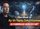 Elon Musk’tan Çarpıcı Vizyon: Ay’da Yapay Zekâ Fabrikası Kurulabilir