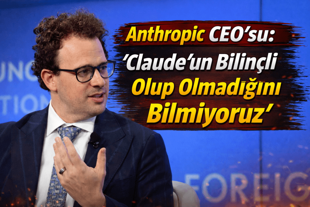 Anthropic CEO'su: "Claude'un bilinçli olup olmadığını bilmiyoruz"