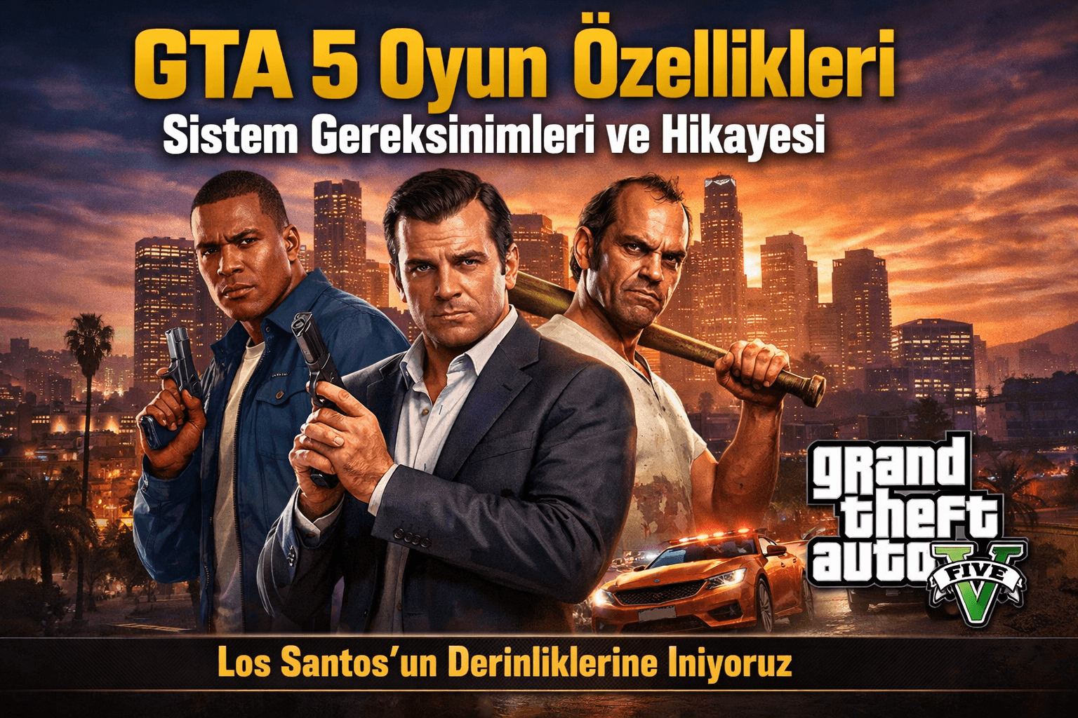 GTA 5 Oyun Özellikleri: Sistem Gereksinimleri, Hikayesi, Araçlar ve Daha Fazlası