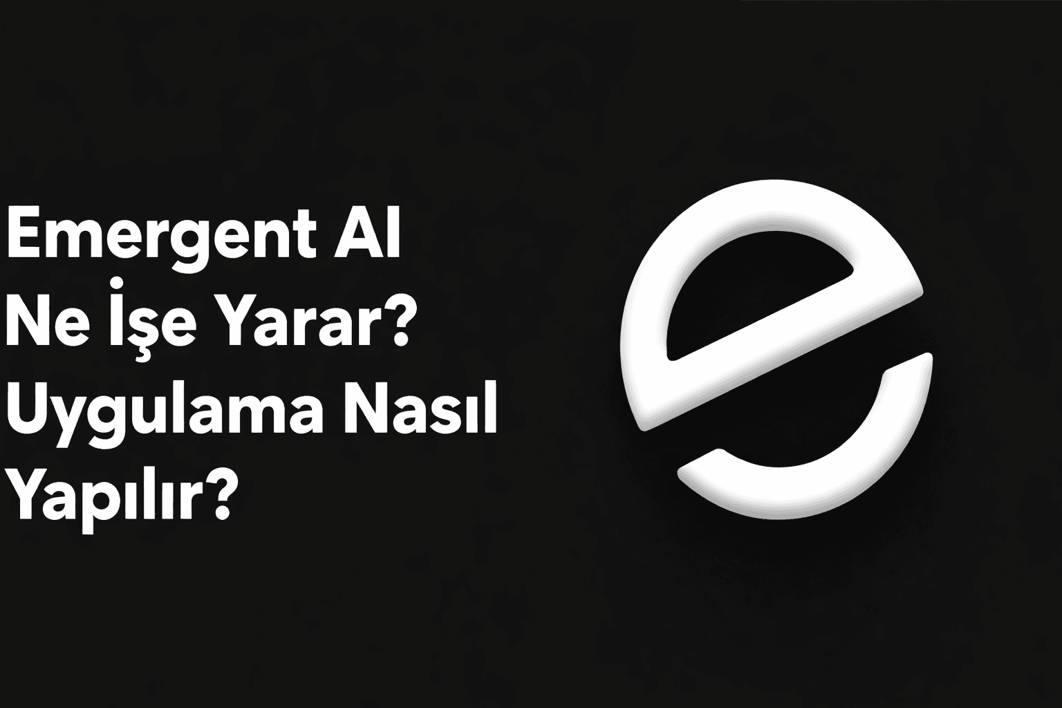 Emergent AI Ne İşe Yarar? Uygulama Nasıl Yapılır