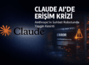 Claude AI Erişim Sorunları: Anthropic’in Sohbet Robotunda Yaygın Kesinti Yaşanıyor