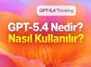 GPT-5.4 Nedir? Nasıl Kullanılır? Yapay Zekada Yeni Dönem