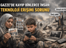 Gazze’de Kayıp Binlerce İnsan: Teknoloji Erişimi Sorunu