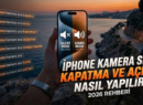 iPhone Kamera Sesi Kapatma ve Açma: Tüm Yöntemler (2026 Rehberi)