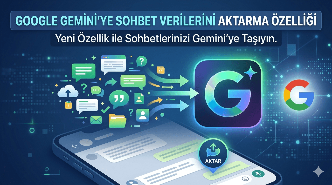 Google Gemini’ye Sohbet Verilerini Aktarma Özelliği Geldi