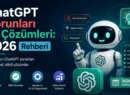 ChatGPT Sorunları ve Çözümleri: Açılmıyor, Hata Veriyor, Giriş Yapamıyorum (2026 Rehberi)