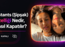 Instants (Şipşak) Özelliği Nedir, Nasıl Kapatılır?Adım Adım Yapılışı