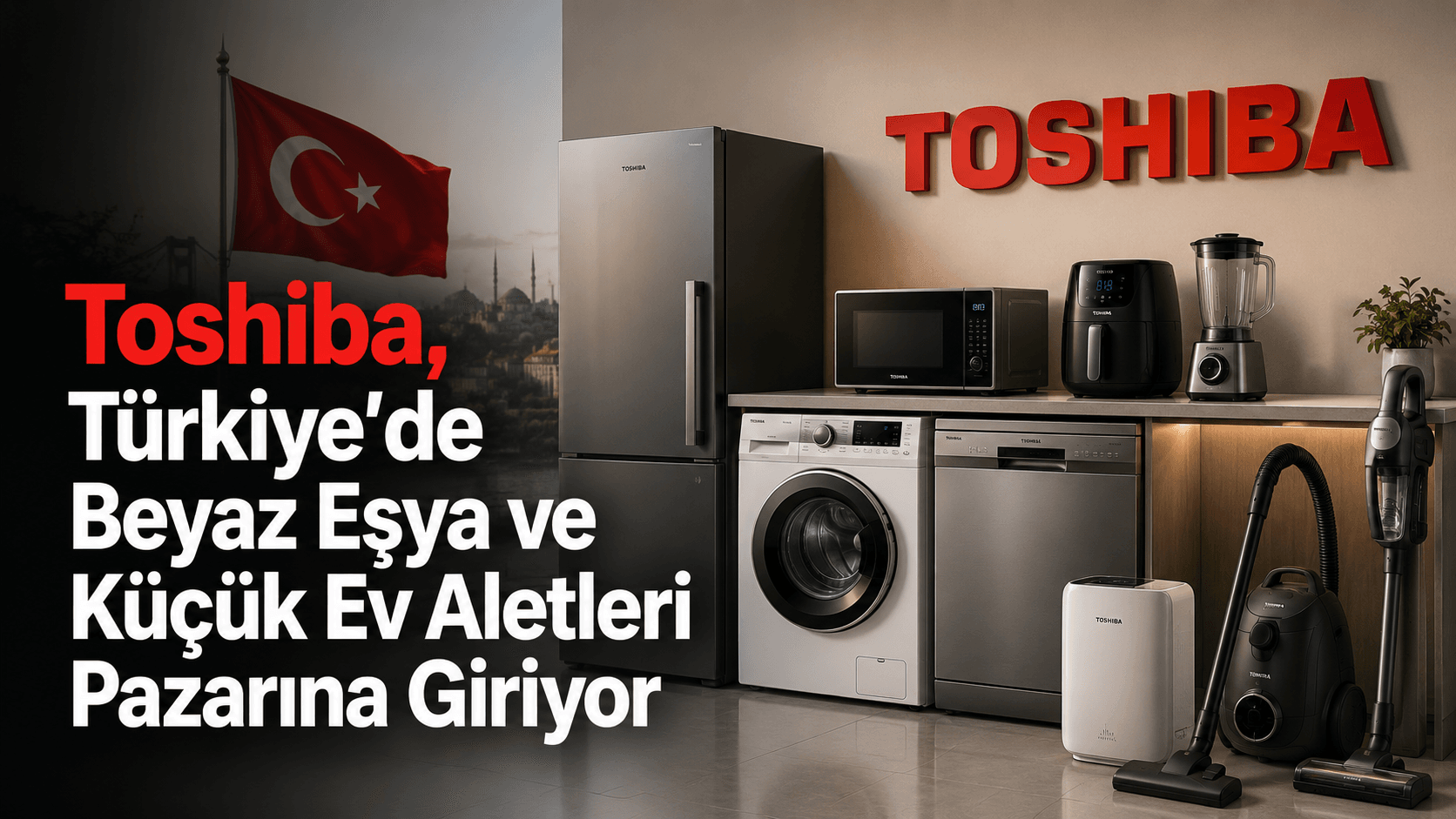 Japon Teknoloji Devi Toshiba, Türkiye’de Beyaz Eşya ve Küçük Ev Aletleri Pazarına Giriyor