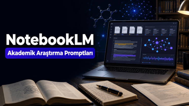 NotebookLM için Akademik Araştırma Promptları: 7 Hazır Komut