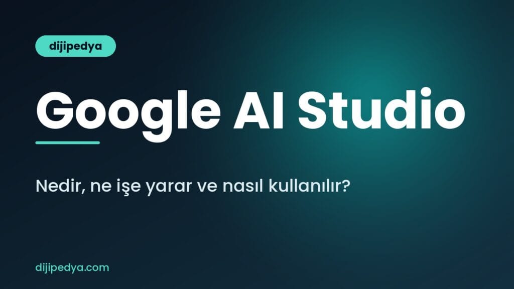 Google AI Studio nedir, ne işe yarar ve nasıl kullanılır rehberi kapak görseli