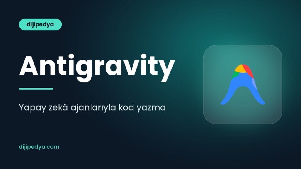 Google Antigravity nedir, nasıl kullanılır