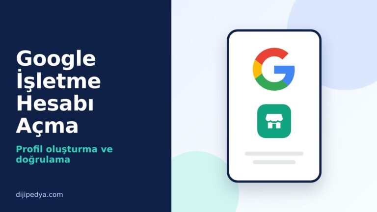Google İşletme Hesabı Açma: İşletme Profili Oluşturma ve Doğrulama (2026)