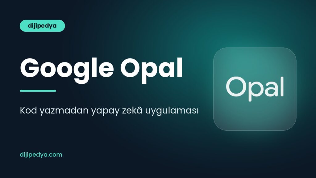 Google Opal nedir, nasıl kullanılır