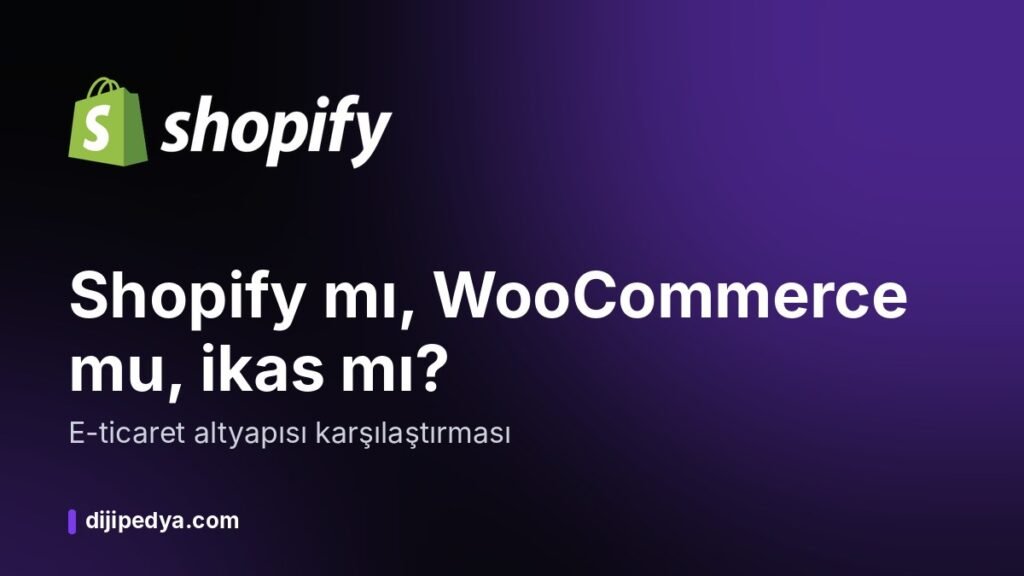 Shopify, WooCommerce ve ikas karşılaştırması